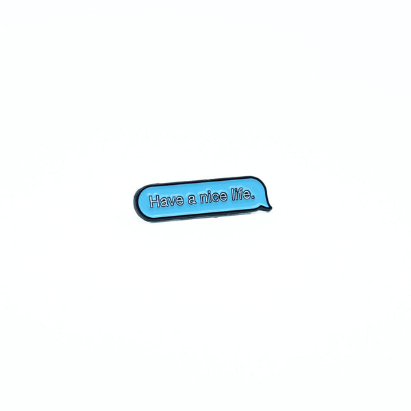 Have A Nice Life Pin